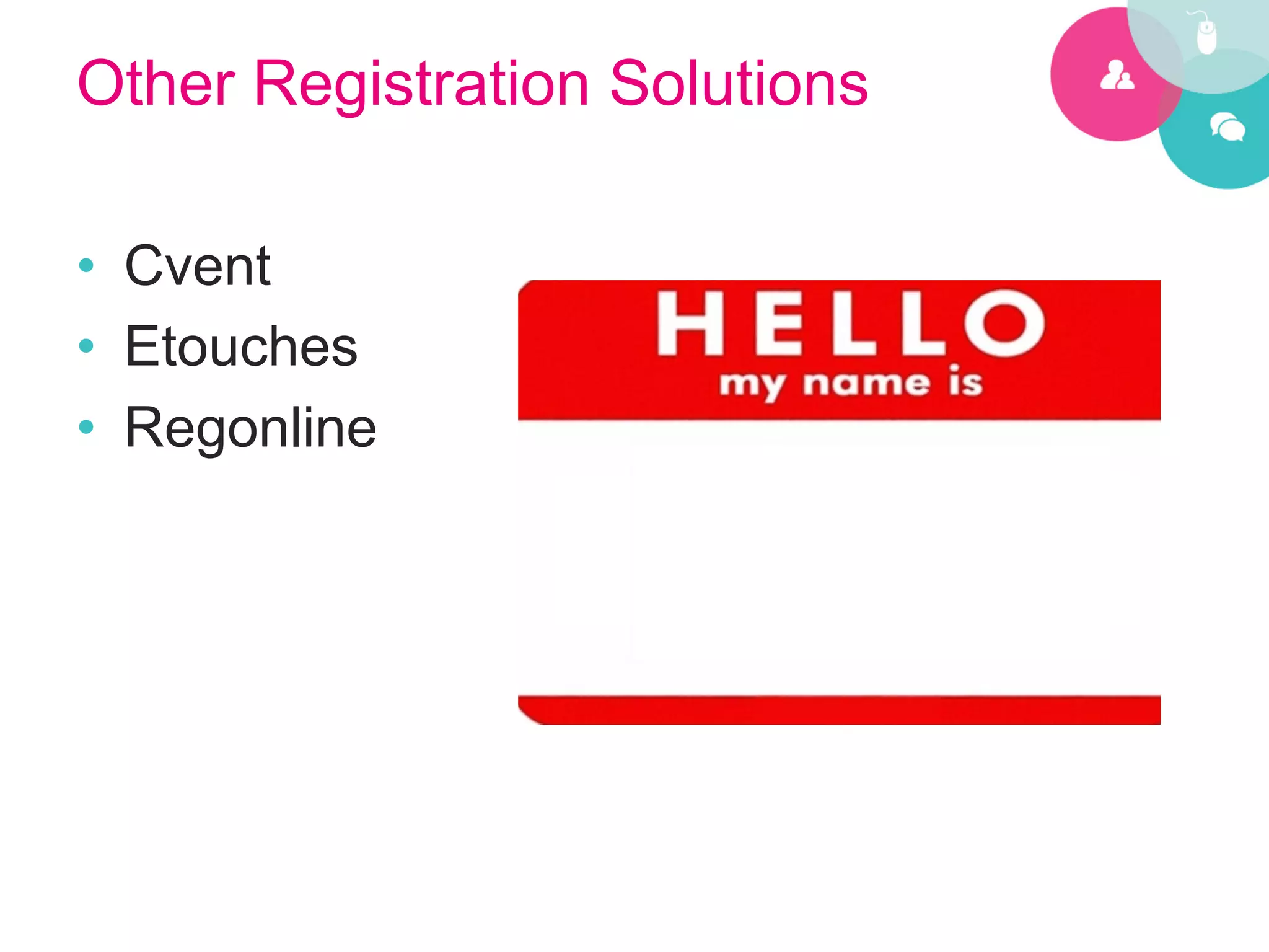 Other Registration Solutions

•  Cvent
•  Etouches
•  Regonline
 