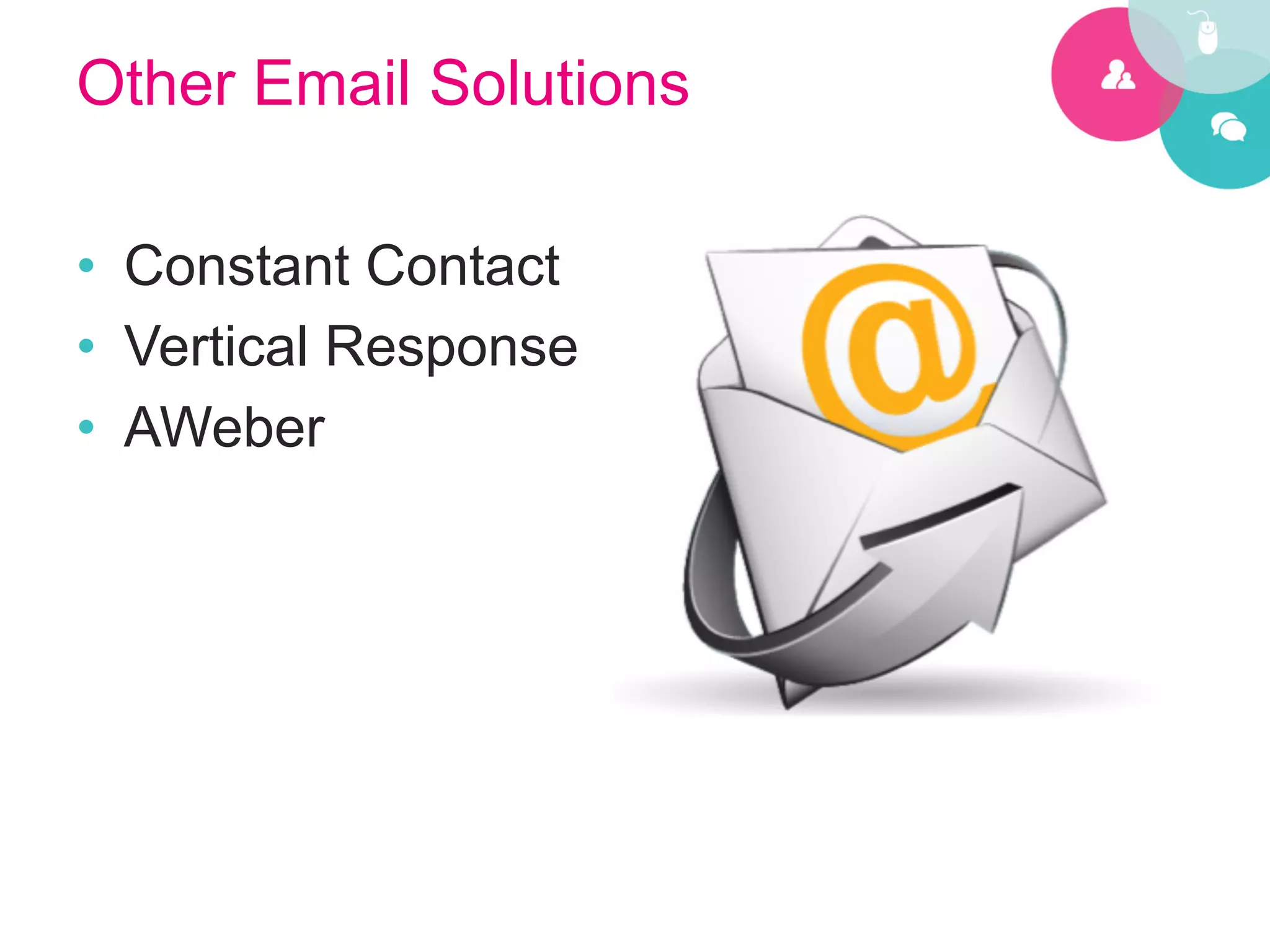 Other Email Solutions

•  Constant Contact
•  Vertical Response
•  AWeber
 