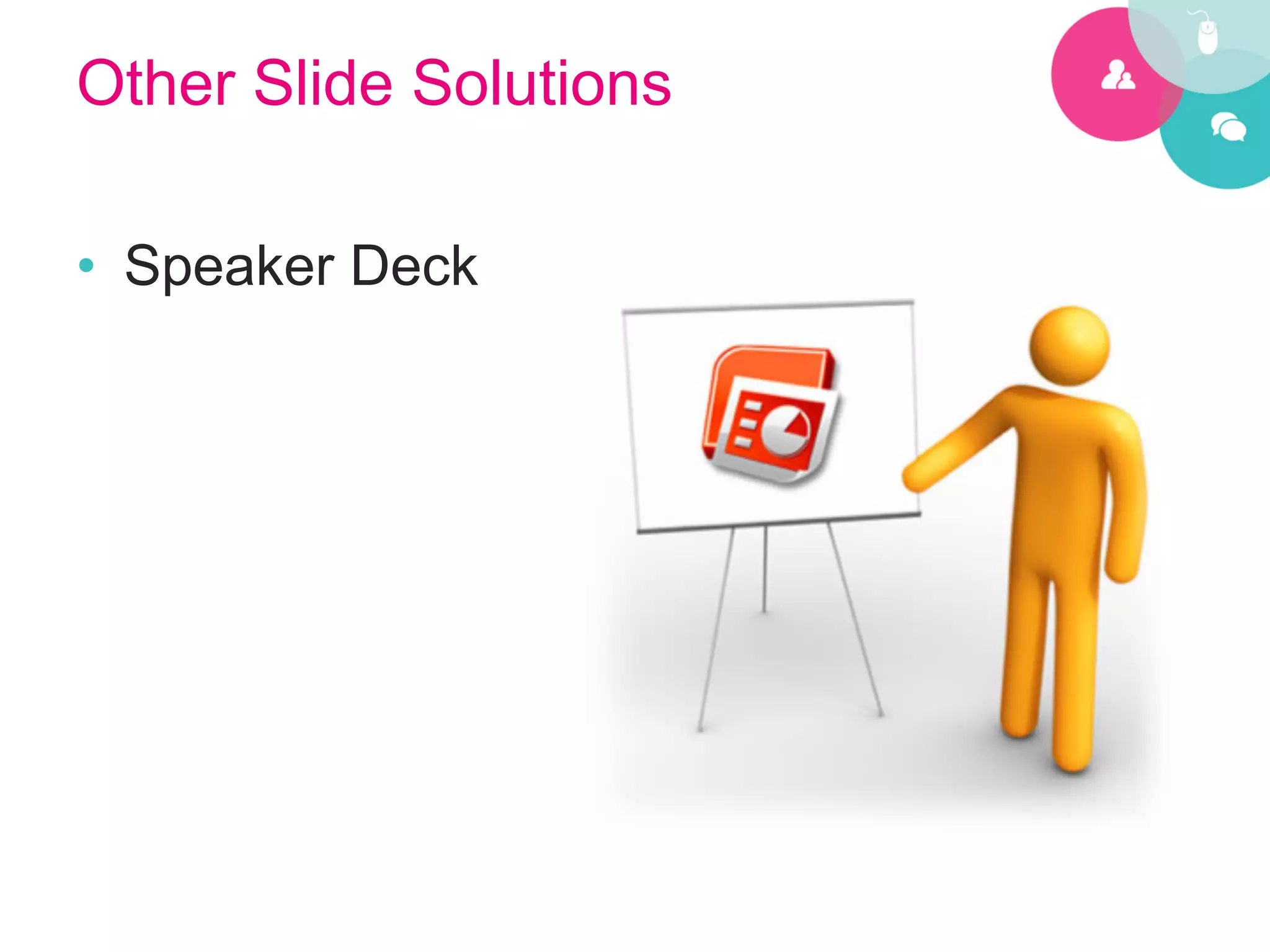 Other Slide Solutions

•  Speaker Deck
 