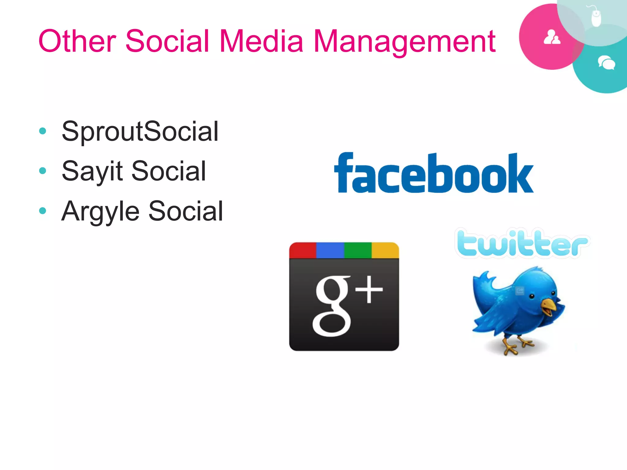 Other Social Media Management

•  SproutSocial
•  Sayit Social
•  Argyle Social
 