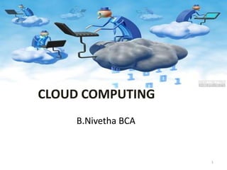 CLOUD COMPUTING
B.Nivetha BCA
1
 
