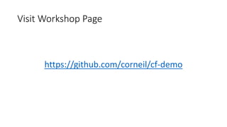 Visit Workshop Page
https://github.com/corneil/cf-demo
 