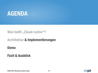 DOAG 2016, Nürnberg, Andreas Koop
AGENDA
Was heißt „Cloud-native“?
Architektur & Implementierungen
Demo
Fazit & Ausblick
16
 