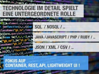 DOAG 2016, Nürnberg, Andreas Koop 33
TECHNOLOGIE IM DETAIL SPIELT
EINE UNTERGEORDNETE ROLLE
SQL / NOSQL / ..
JAVA /JAVASCRIPT / PHP / RUBY / ..
JSON / XML / CSV / ..
FOKUS AUF
CONTAINER, REST, API, LIGHTWEIGHT UI !
 