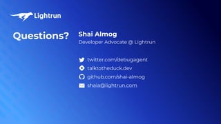Questions? Shai Almog


Developer Advocate @ Lightrun
twitter.com/debugagent


talktotheduck.dev


github.com/shai-almog


shaia@lightrun.com


 