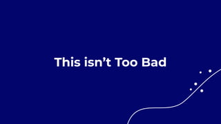 This isn’t Too Bad
 