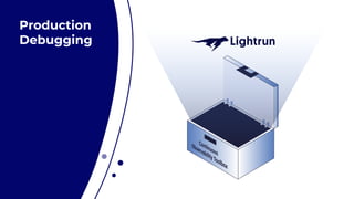 Production


Debugging
 