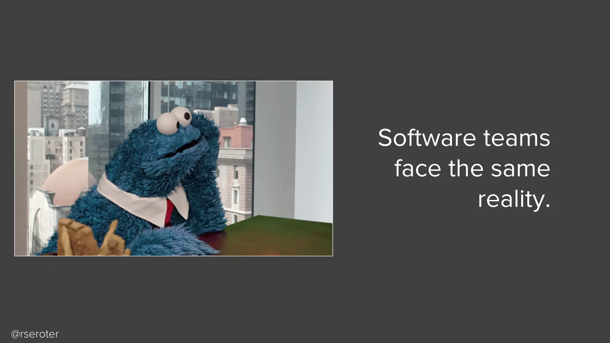 @rseroter
Software teams
face the same
reality.
 