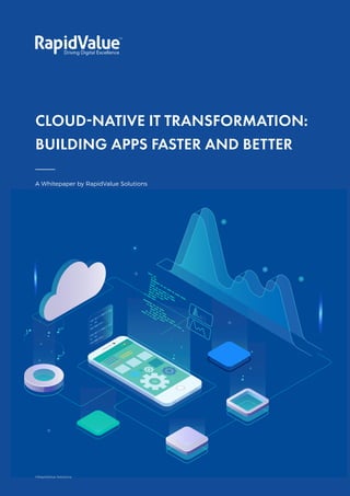 Cloud-Native IT Transformation:
Building Apps Faster and Better
A Whitepaper by RapidValue Solutions
CLOUD-NATIVE IT TRANSFORMATION:
BUILDING APPS FASTER AND BETTER
1
©RapidValue Solutions
 