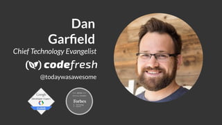 Dan
Garﬁeld
Chief Technology Evangelist
@todaywasawesome
 