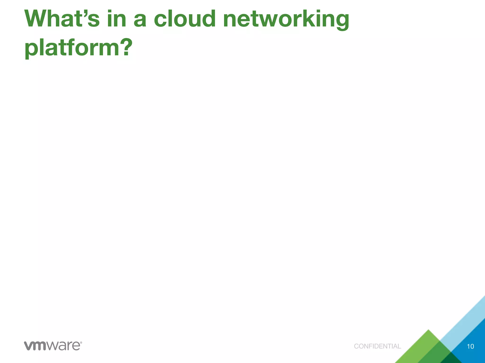 CONFIDENTIAL
What’s in a cloud networking
platform?
10
 