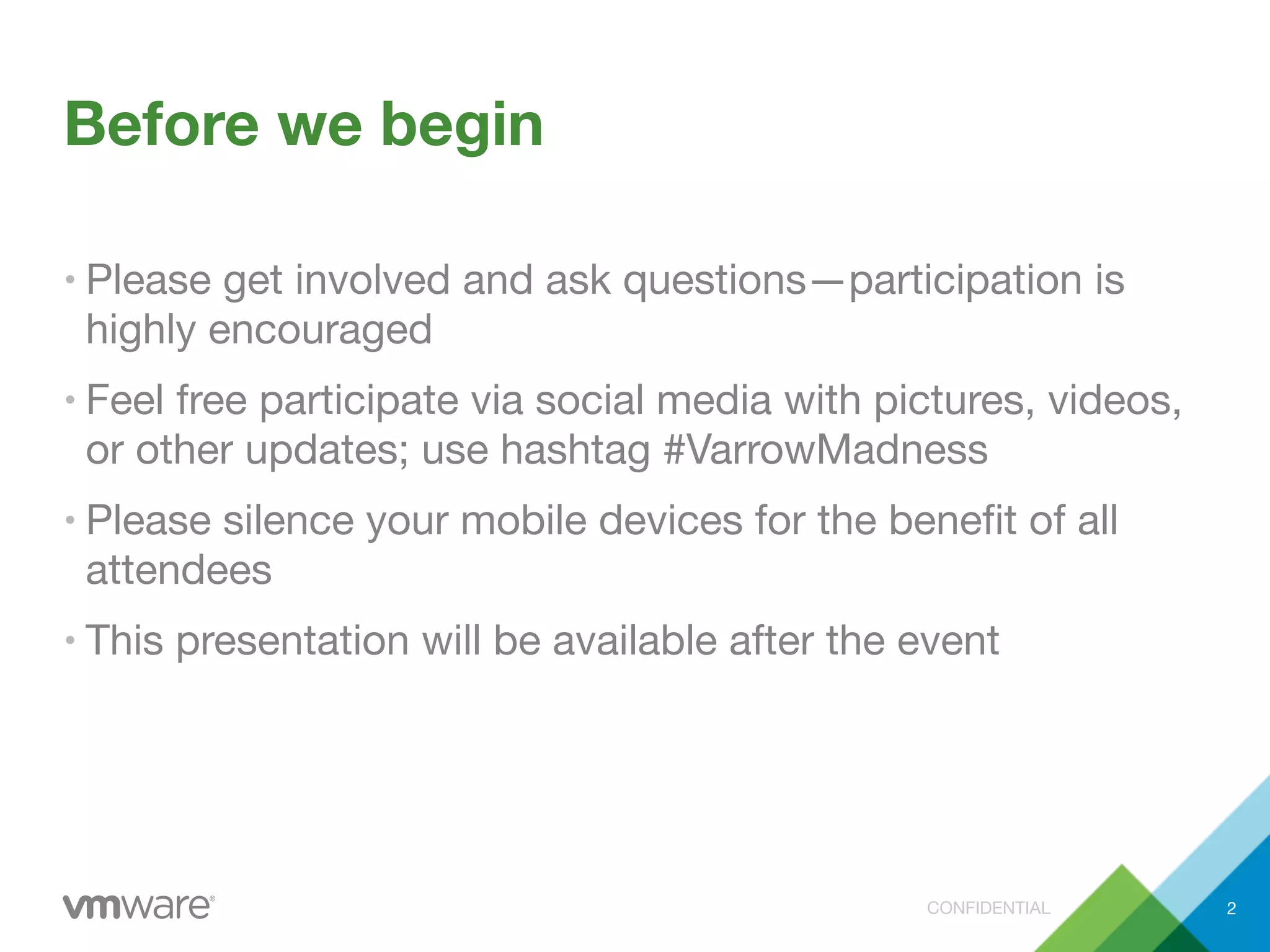 CONFIDENTIAL
Before we begin
• Please get involved and ask questions—participation is
highly encouraged
• Feel free participate via social media with pictures, videos,
or other updates; use hashtag #VarrowMadness
• Please silence your mobile devices for the beneﬁt of all
attendees
• This presentation will be available after the event
2
 