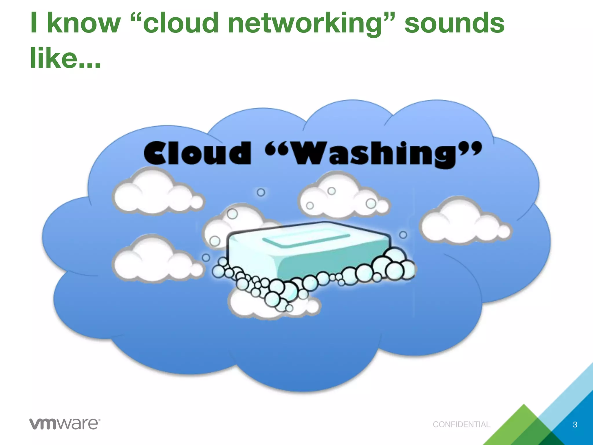 CONFIDENTIAL 3
I know “cloud networking” sounds
like...
 
