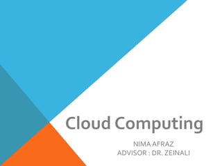 Cloud Computing
NIMA AFRAZ
ADVISOR : DR. ZEINALI
 