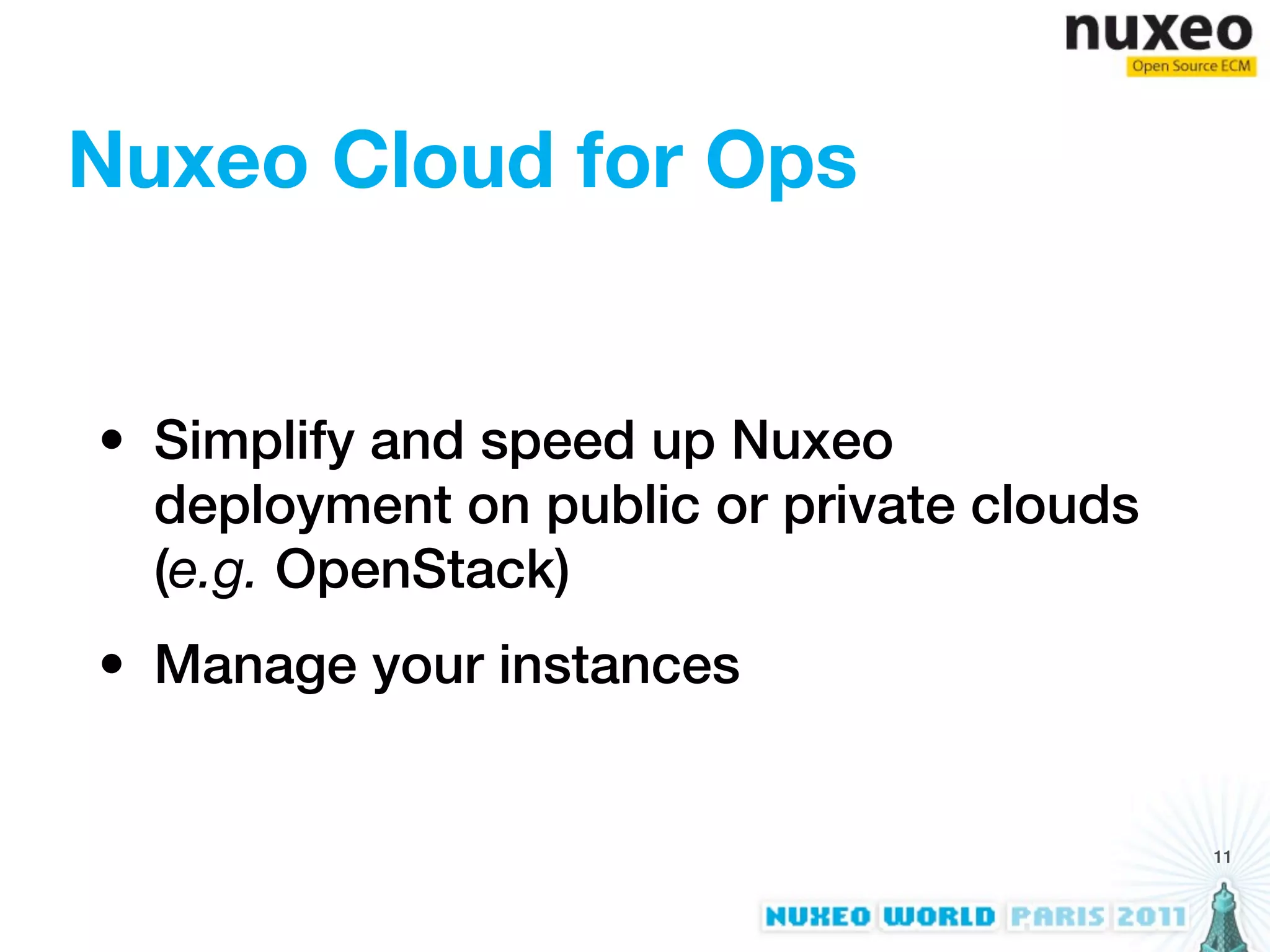 Nuxeo Cloud for Ops


• Simplify and speed up Nuxeo
  deployment on public or private clouds
  (e.g. OpenStack)
• Manage your instances


                                           11
 