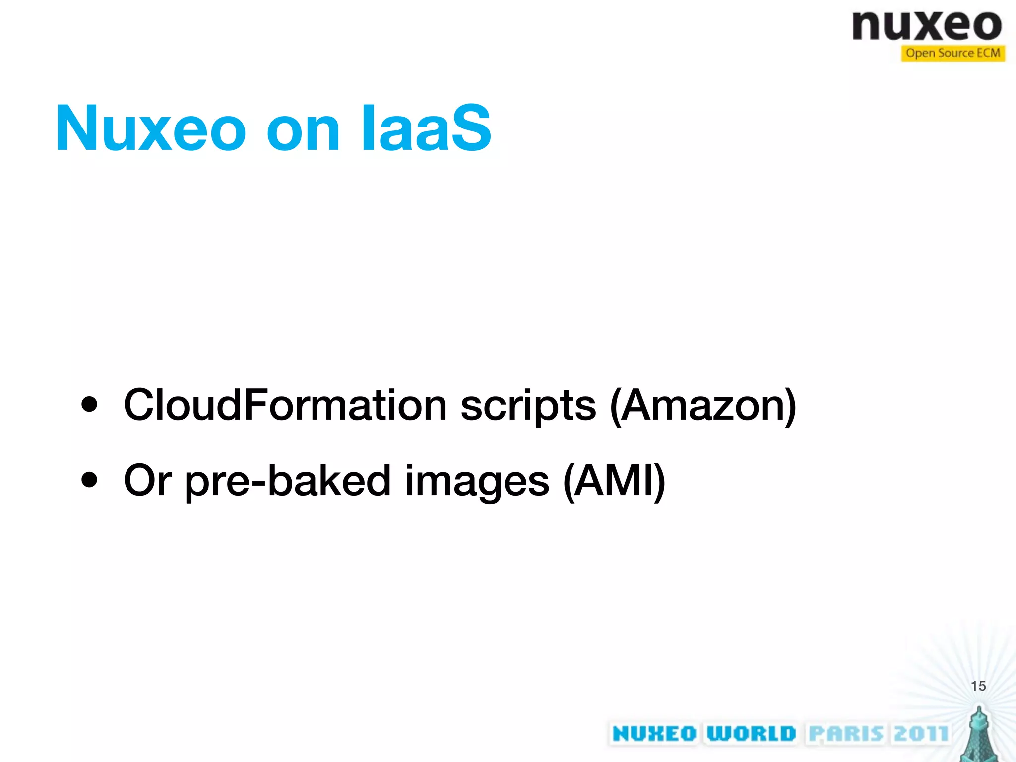 Nuxeo on IaaS



• CloudFormation scripts (Amazon)
• Or pre-baked images (AMI)



                                    15
 