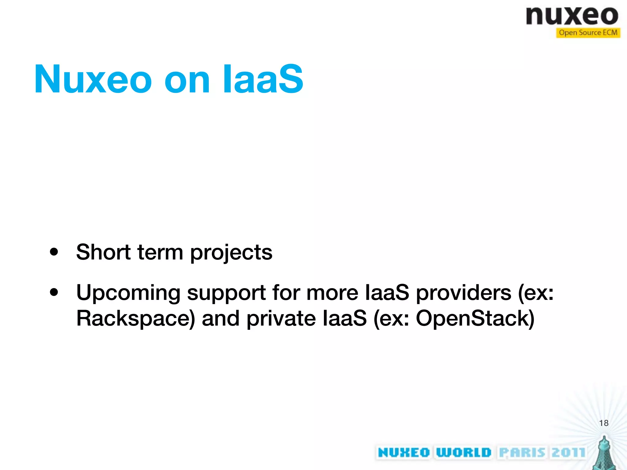 Nuxeo on IaaS



• Short term projects
• Upcoming support for more IaaS providers (ex:
  Rackspace) and private IaaS (ex: OpenStack)



                                                  18
 