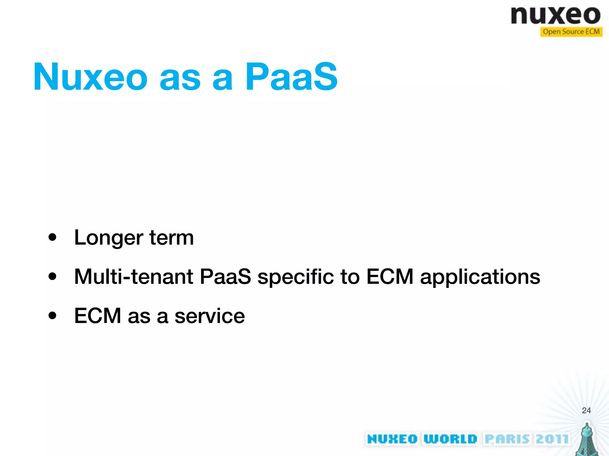 Nuxeo as a PaaS



• Longer term
• Multi-tenant PaaS specific to ECM applications
• ECM as a service



                                                   24
 