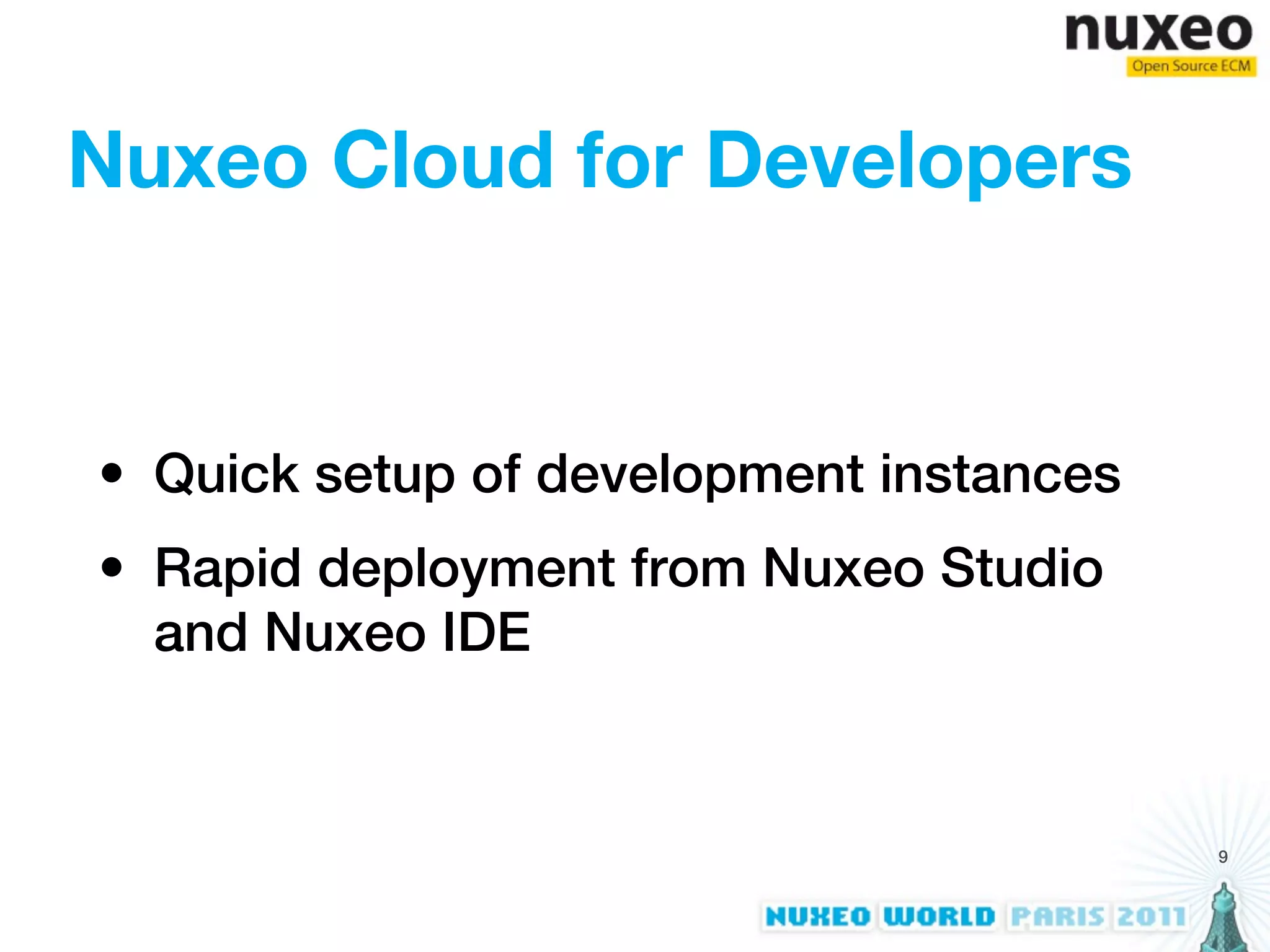 Nuxeo Cloud for Developers


• Quick setup of development instances
• Rapid deployment from Nuxeo Studio
  and Nuxeo IDE


                                         9
 