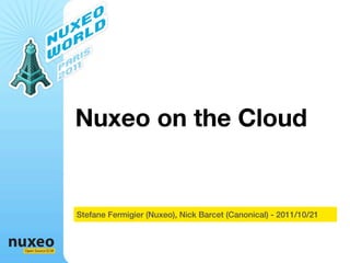 Nuxeo on the Cloud


                  Stefane Fermigier (Nuxeo), Nick Barcet (Canonical) - 2011/10/21



Open Source ECM
 