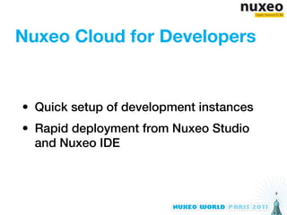 Nuxeo Cloud for Developers


• Quick setup of development instances
• Rapid deployment from Nuxeo Studio
  and Nuxeo IDE


                                         9
 