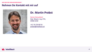 Nehmen Sie Kontakt mit mir auf
WAS SIND IHRE HERAUSFORDERUNGEN?
17
Dr. Martin Probst
Senior Consultant
Dipl. Masch.-Ing. ETH,
EMBA SCM
+41 79 370 89 93
probst@intelliact.ch
 