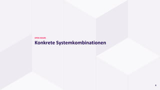 8
OPEN HOURS
Konkrete Systemkombinationen
 