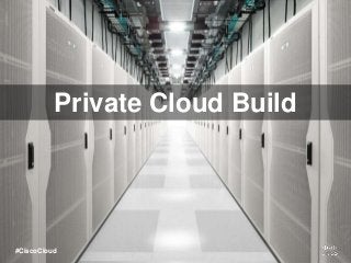 Private Cloud Build
#CiscoCloud
 