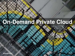 On-Demand Private Cloud
#CiscoCloud
 