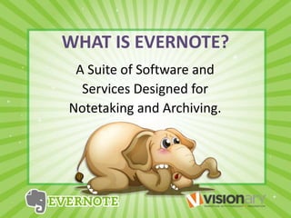 WHAT IS EVERNOTE?
A Suite of Software and
Services Designed for
Notetaking and Archiving.
 