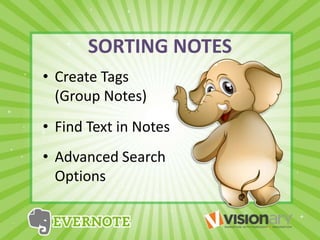 SORTING NOTES
• Create Tags
(Group Notes)
• Find Text in Notes
• Advanced Search
Options
 
