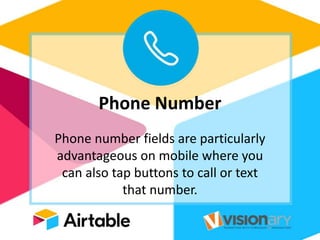 Phone Number
Phone number fields are particularly
advantageous on mobile where you
can also tap buttons to call or text
that number.
 