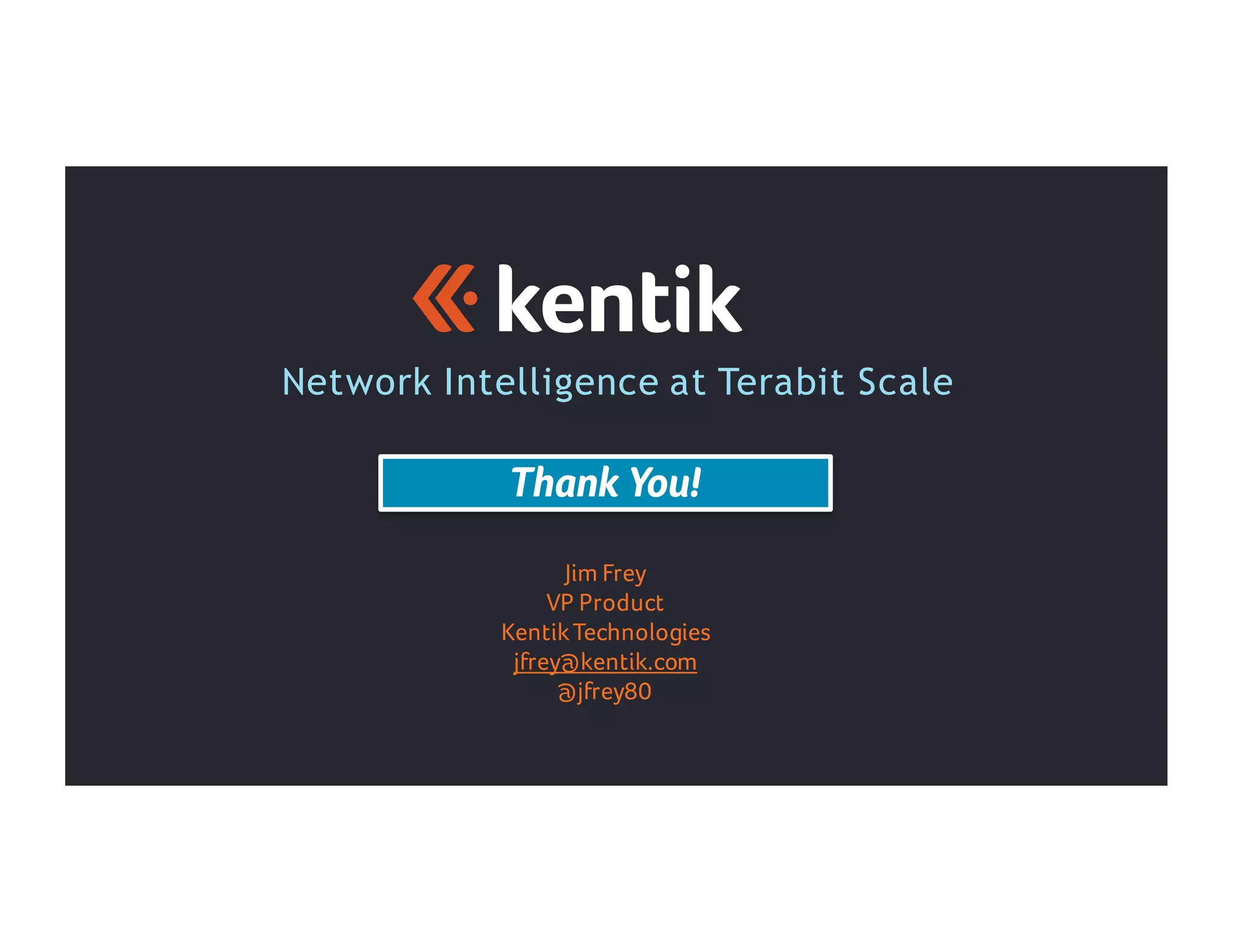 Network Intelligence at Terabit Scale
Thank You!
Jim Frey
VP Product
KentikTechnologies
jfrey@kentik.com
@jfrey80
 
