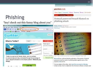 11




 Phishing
“hey! check out this funny blog about you”
 