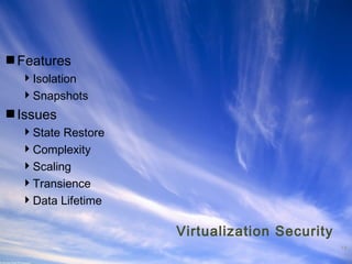 Features
Isolation
Snapshots

Issues
State Restore
Complexity
Scaling
Transience
Data Lifetime

Virtualization Security
Ohio Information Security Forum

18

 