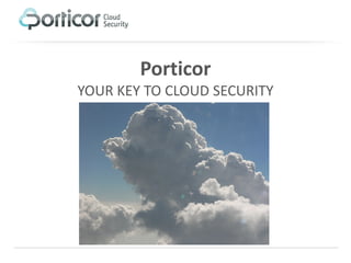Porticor
YOUR KEY TO CLOUD SECURITY
 