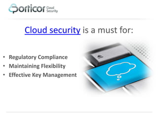 Cloud security is a must for:

• Regulatory Compliance
• Maintaining Flexibility
• Effective Key Management
 