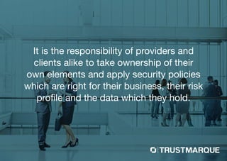 It is the responsibility of providers and
clients alike to take ownership of their
own elements and apply security policies
which are right for their business, their risk
profile and the data which they hold.
Part of Capita plc
 