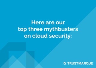 Here are our
top three mythbusters
on cloud security:
Part of Capita plc
 