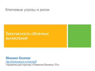 Ключевые угрозы и риски




http://devbusiness.ru/mkozloff
 