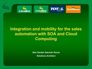 Integration and mobility for the sales automation with SOA and Cloud Computing Alex Sander AzevedoSouza Solutions Architect 
