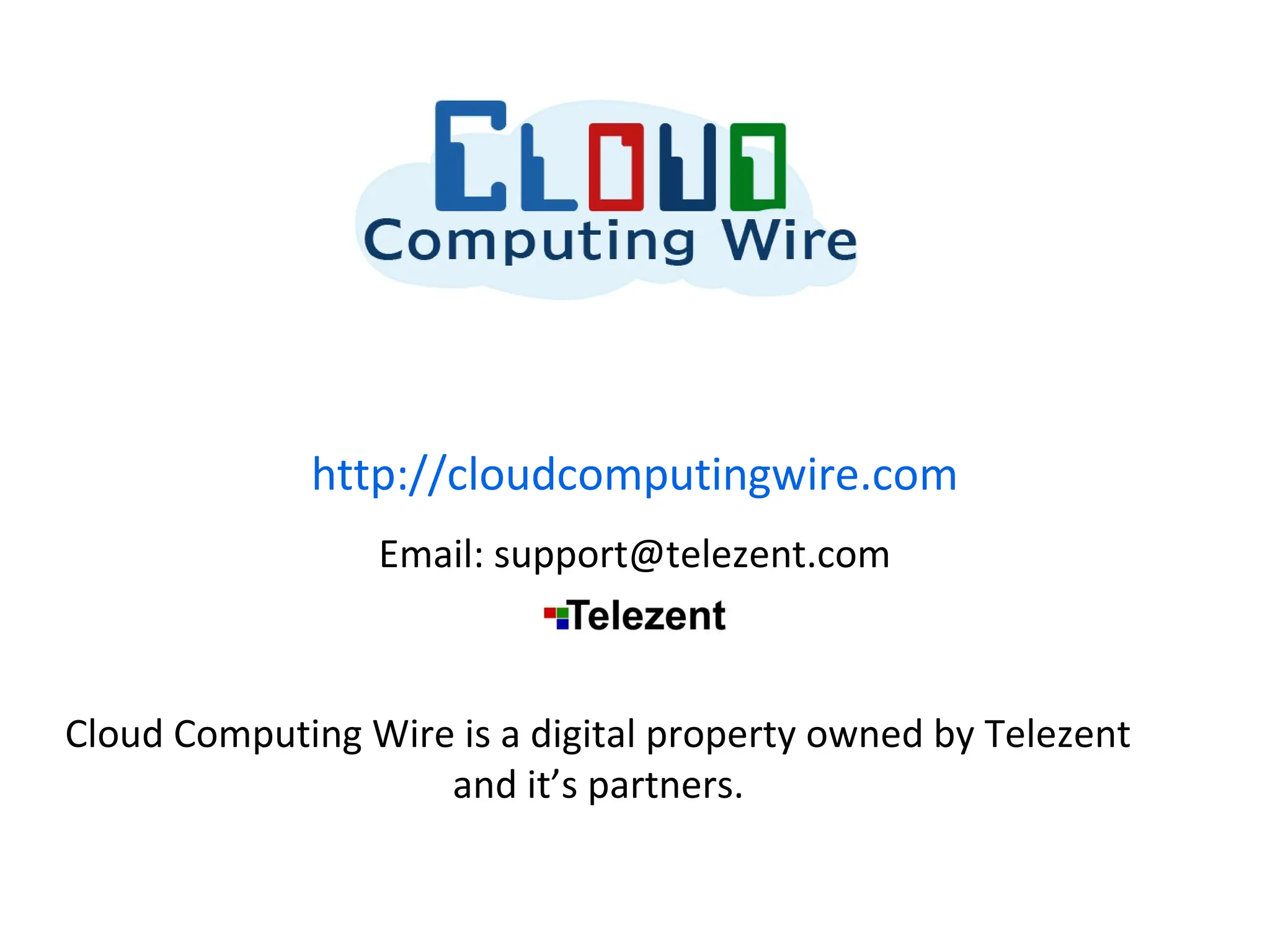 http://cloudcomputingwire.com
                 Email: support@telezent.com



Cloud Computing Wire is a digital property owned by Telezent
                    and it’s partners.
 