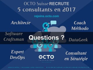 AVENUE DU THÉÂTRE, 7 – 1005 LAUSANNE > SUISSE > WWW.OCTO.CH
OCTO Suisse RECRUTE
5 consultants en 2017
rejoins.octo.com
Architecte
Software
Craftsman DataGeek
Coach
Méthodo
Expert
DevOps
Consultant
en Stratégie
Questions ?
 