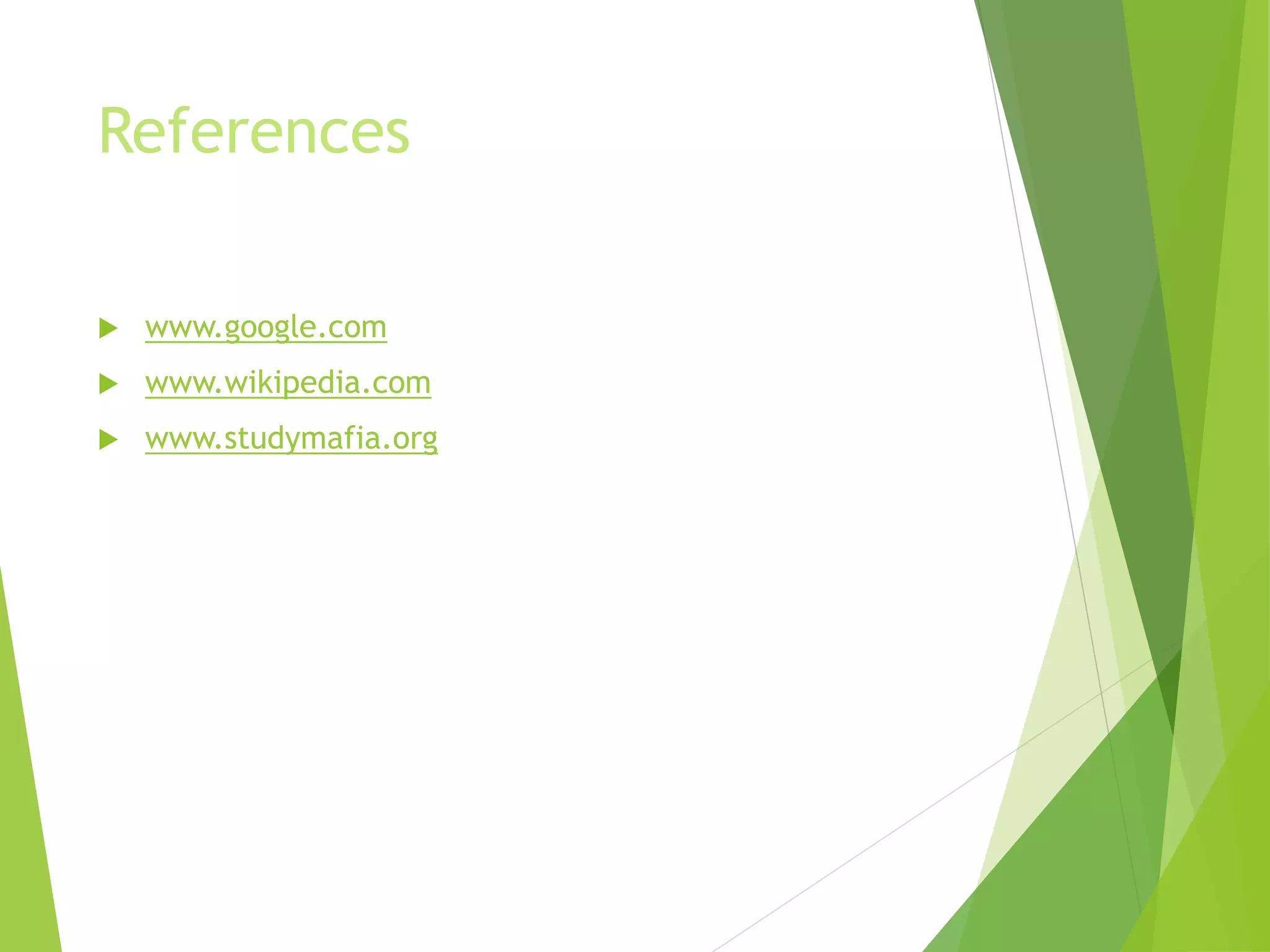 References
 www.google.com
 www.wikipedia.com
 www.studymafia.org
 