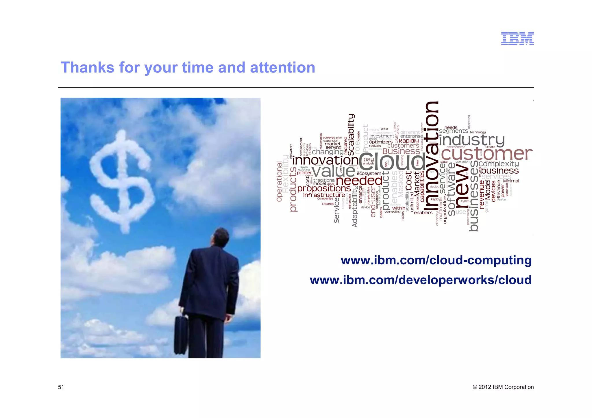 Thanks for your time and attention




                                     www.ibm.com/cloud-computing
                                 www.ibm.com/developerworks/cloud




51                                                      © 2012 IBM Corporation
 