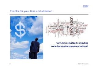 Thanks for your time and attention




                                     www.ibm.com/cloud-computing
                                 www.ibm.com/developerworks/cloud




51                                                      © 2012 IBM Corporation
 
