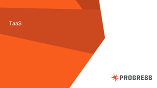 TaaS

20

© 2013 Progress Software Corporation. All rights reserved.

 