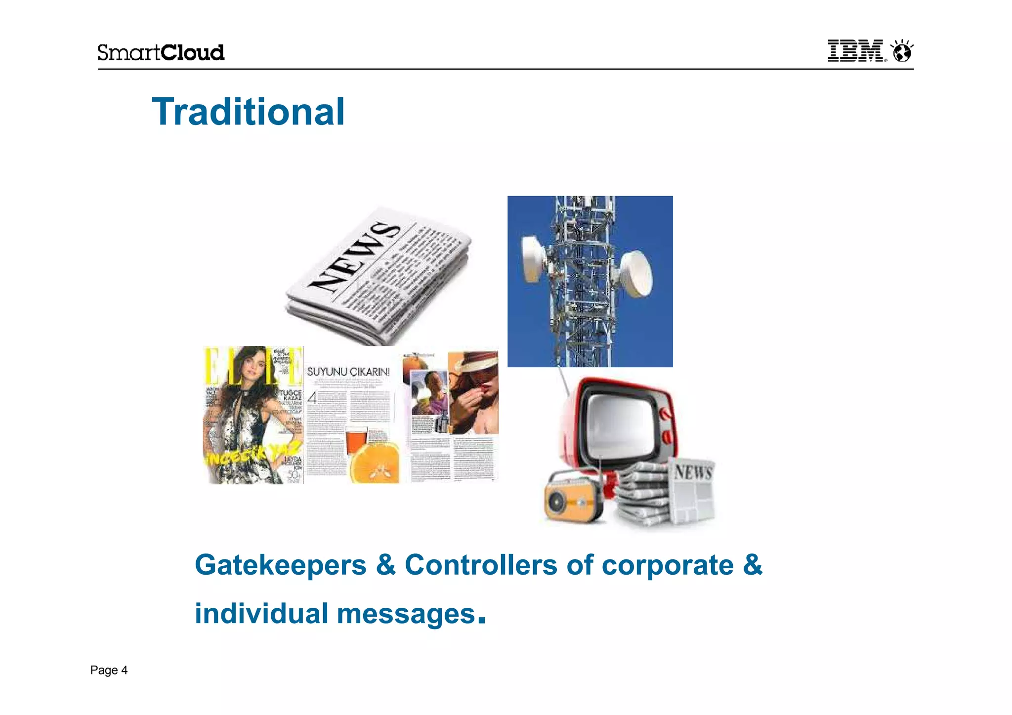 Page 4
Traditional
Gatekeepers & Controllers of corporate &
individual messages.
 