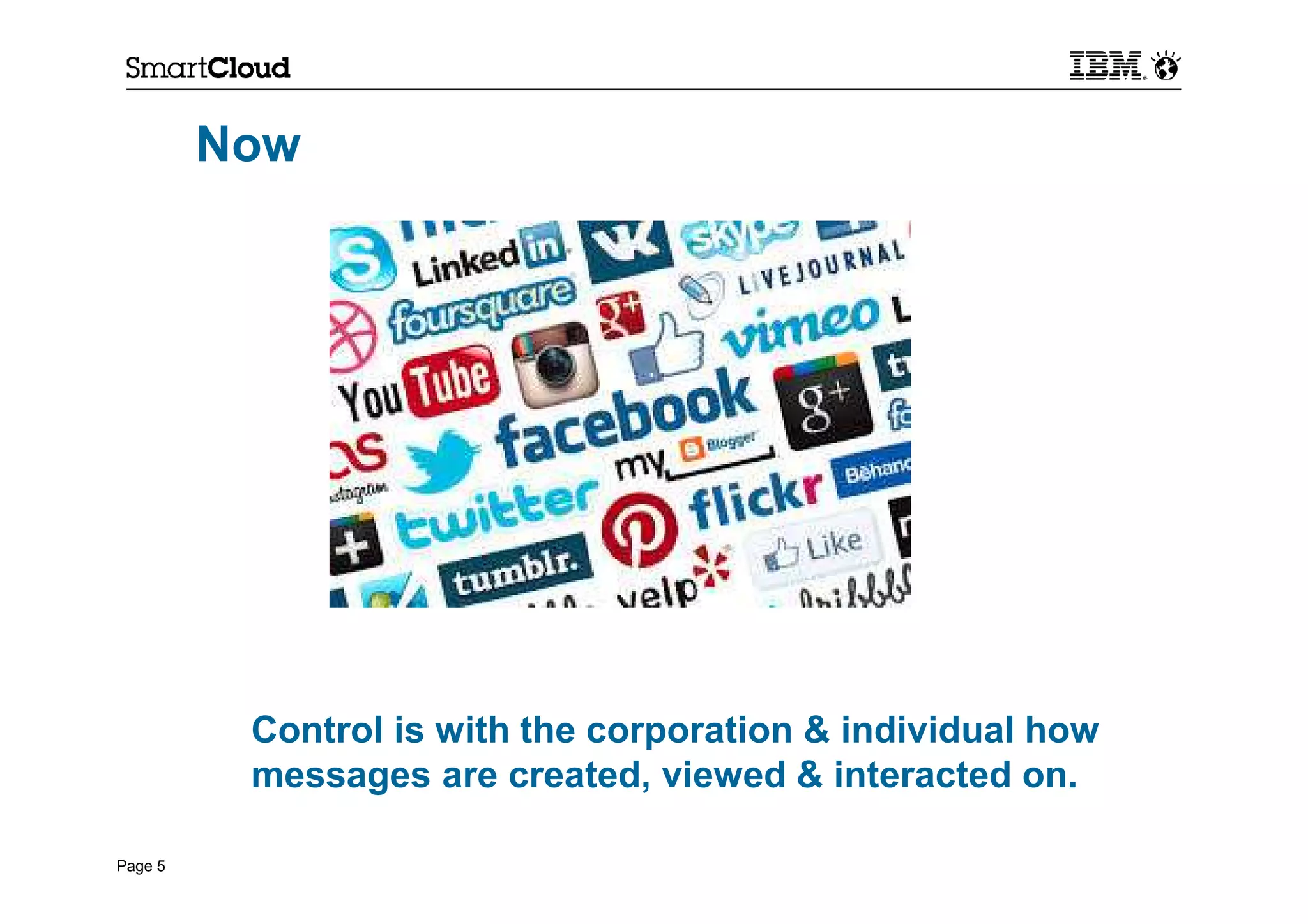 Page 5
Now
Control is with the corporation & individual how
messages are created, viewed & interacted on.
 